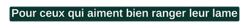 Pour ceux qui aiment bien ranger leur lame