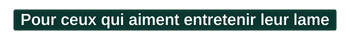 Pour ceux qui aiment entretenir leur lame